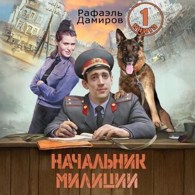 Рафаэль Дамиров - Начальник милиции [Книга 1] (2024) MP3